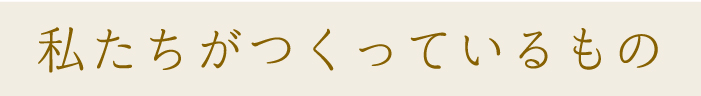 私たちがつくっているもの
